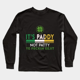 St Patrick_s Day It_s Paddy Not Patty Ye Feckin Ee Long Sleeve T-Shirt